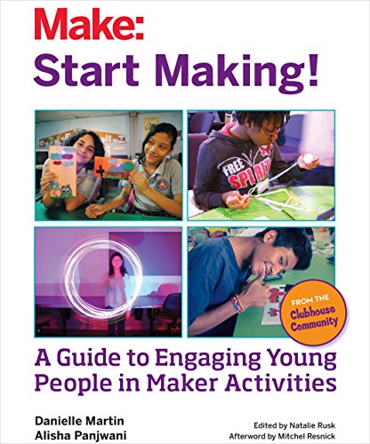 Start Making!: A Guide to Engaging Young People in Maker Activities Start Making!: A Guide to Engaging Young People in Maker Activities von Make Community, LLC