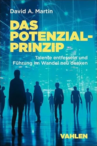 Das Potenzialprinzip: Talente entfesseln und Führung im Wandel neu denken von Vahlen