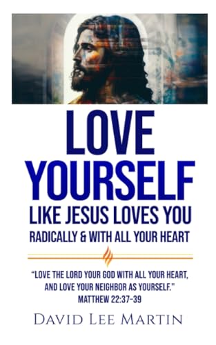 Love Yourself Like Jesus Loves You: Radically and With All Your Heart (Developing Your Spiritual Life, Band 6) von Independently Published