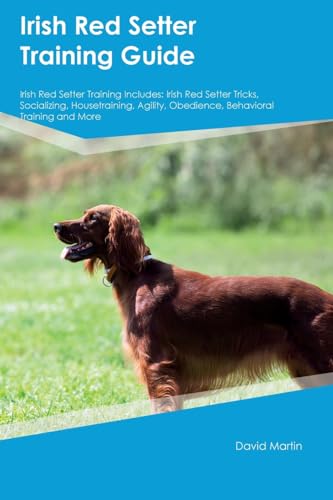 Irish Red Setter Training Guide Irish Red Setter Training Includes: Irish Red Setter Tricks, Socializing, Housetraining, Agility, Obedience, Behavioral Training, and More