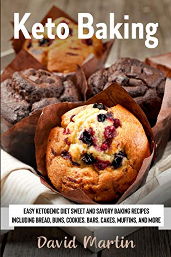 Keto Baking: Easy Keto Diet Sweet and Savory Baking Recipes including Bread, Buns, Cookies, Bars, Cakes, and Muffins (Bread Baking)