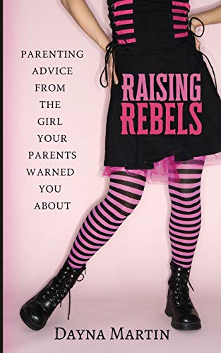 Raising Rebels: Parenting Advice From the Girl Your Parents Warned You About Raising Rebels: Parenting Advice From the Girl Your Parents Warned You About von Turner Books