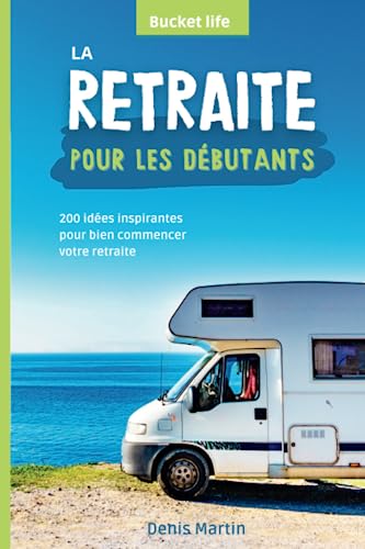 La retraite pour les débutants: 200 idées inspirantes pour bien commencer votre retraite von Independently published