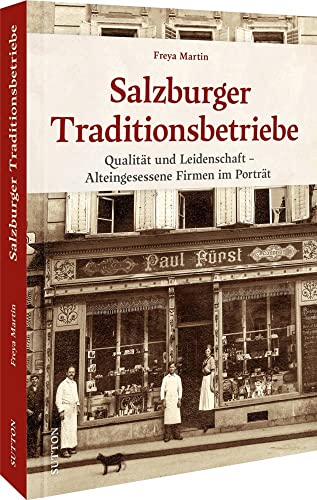 Historischer Bildband – Salzburger Traditionsbetriebe: Qualität und Leidenschaft – Alteingesessene Firmen im Porträt (Sutton Archivbilder) von Sutton Verlag GmbH