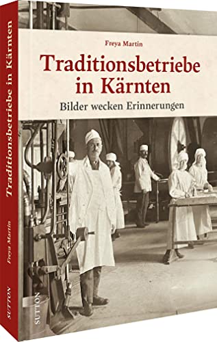 Historischer Bildband – Traditionsbetriebe in Kärnten: 160 Fotografien dokumentieren ine nostalgische Zeitreise hinter die Kulissen renommierter ... ... Betriebe und Geschäfte in Österreich.
