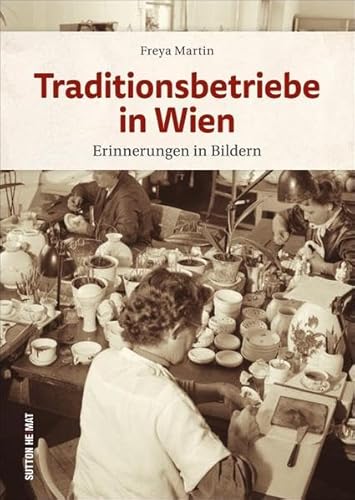 Regionalgeschichte Österreich – Traditionsbetriebe in Wien. Erinnerungen in Bildern: Rund 170 Aufnahmen erzählen Wiener Stadtgeschichte (Sutton Archivbilder)