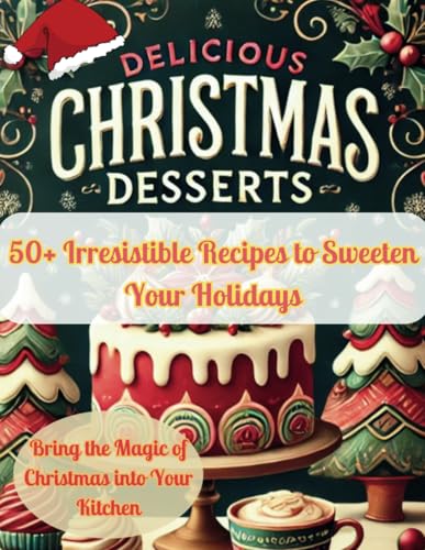Delicious Christmas Desserts: 50+ Irresistible Recipes to Sweeten Your Holidays von Independently published
