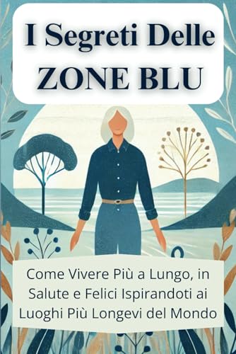 I Segreti delle Zone Blu: Come Vivere Più a Lungo, in Salute e Felici Ispirandoti ai Luoghi Più Longevi del Mondo von Independently published