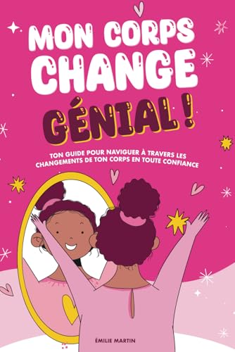 Mon corps change. Génial !: Ce que chaque fille doit savoir pour aborder, avec confiance, les changements physiques et psychologiques qui se passent lors de la puberté. von Independently published