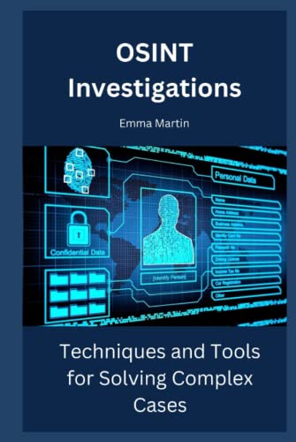 OSINT Investigations: Techniques and Tools for Solving Complex Cases