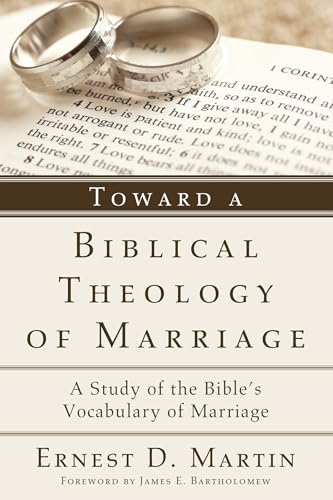 Toward a Biblical Theology of Marriage: A Study of the Bible's Vocabulary of Marriage Toward a Biblical Theology of Marriage: A Study of the Bible's Vocabulary of Marriage