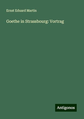 Goethe in Strassbourg: Vortrag von Antigonos Verlag