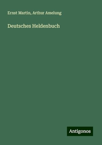 Deutsches Heldenbuch Deutsches Heldenbuch von Antigonos Verlag
