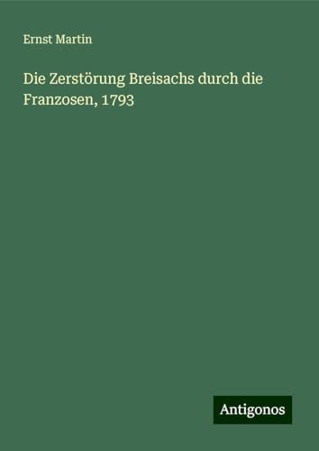 Die Zerstörung Breisachs durch die Franzosen, 1793 Die Zerstörung Breisachs durch die Franzosen, 1793 von Antigonos Verlag