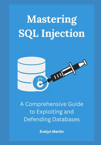 Mastering SQL Injection: A Comprehensive Guide to Exploiting and Defending Databases von Independently published