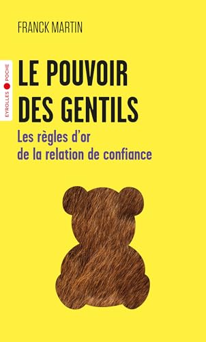 Le pouvoir des gentils: Les règles d'or de la relation de confiance von EYROLLES