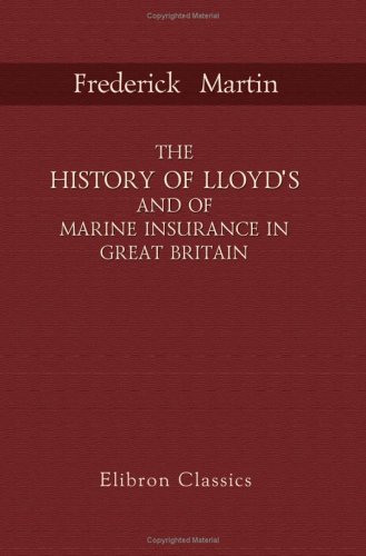 The History of Lloyd's and of Marine Insurance in Great Britain: With an Appendix Containing Statistics Relating to Marine Insurance von Adamant Media Corporation