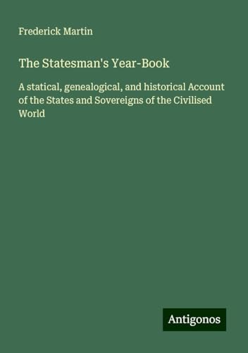 The Statesman's Year-Book: A statical, genealogical, and historical Account of the States and Sovereigns of the Civilised World von Antigonos Verlag