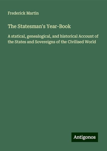 The Statesman's Year-Book: A statical, genealogical, and historical Account of the States and Sovereigns of the Civilised World von Antigonos Verlag