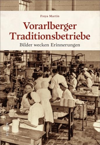 Historischer Bildband: Vorarlberger Traditionsbetriebe: Rund 180 unveröffentlichte Fotoschätze erinnern an alteingesessene Geschäfte und Unternehmen (Sutton Archivbilder) von Sutton Verlag GmbH