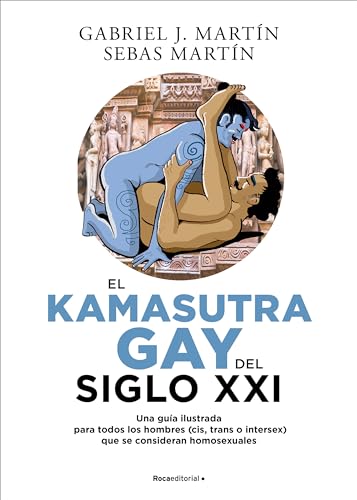 El Kamasutra Gay del siglo XXI: Una guía ilustrada para todos los hombres (cis, trans o intersex) que se consideran homosexuales (No ficción) von Roca Editorial