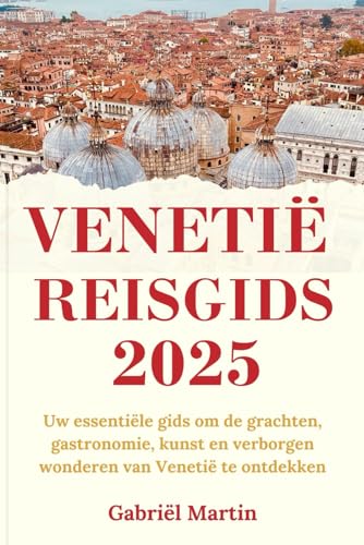 VENETIË REISGIDS 2025: Uw essentiële routekaart naar de kanalen, keuken, kunst en verborgen wonderen van Venetië von Independently published