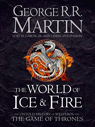 The World of Ice and Fire: The Untold History of Westeros and the Game of Thrones The World of Ice and Fire: The Untold History of Westeros and the Game of Thrones