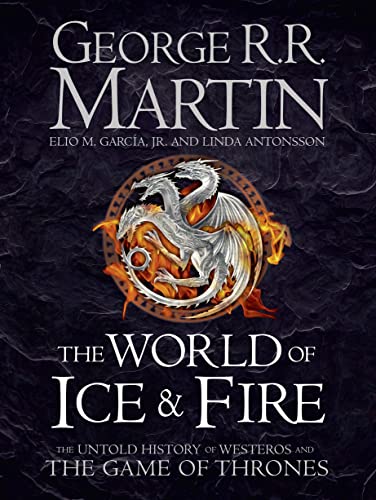 The World of Ice and Fire: The Untold History of Westeros and the Game of Thrones The World of Ice and Fire: The Untold History of Westeros and the Game of Thrones