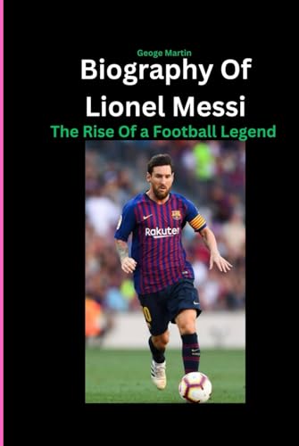 Biography Of Lionel Messi: The Rise Of a Football Legend von Independently published