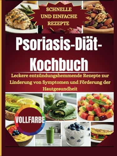 Psoriasis-Diät-Kochbuch: Köstliche entzündungshemmende Rezepte zur Linderung der Symptome und Förderung der Hautgesundheit von Independently published