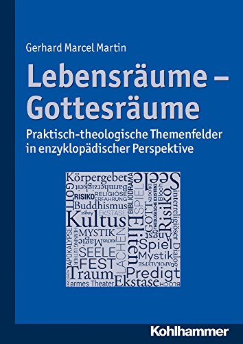 Lebensräume - Gottesräume: Praktisch-theologische Themenfelder in enzyklopädischer Perspektive