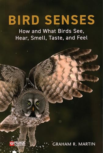 Bird Senses: How What Birds See, Hear: How What Birds See, Hear, Smell, Taste, and Feel (Pelagic Monographs)