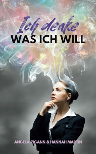 Ich denke was ich will!: Knackig, praktische Anleitung, wie du deine Gedanken so lenkst, dass du bekommst, was du willst.