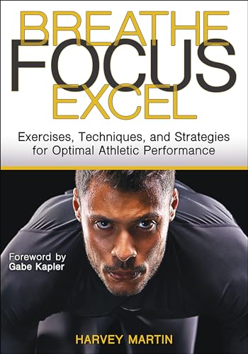 Breathe, Focus, Excel: Exercises, Techniques, and Strategies for Optimal Athletic Performance von Human Kinetics