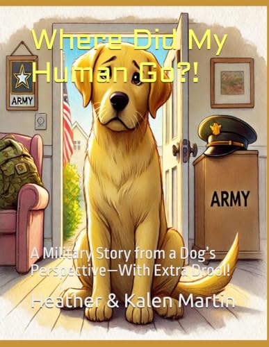 Where Did My Human Go?!: A Military Story from a Dog’s Perspective—With Extra Drool! von Independently published