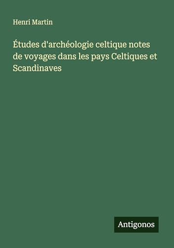 Études d'archéologie celtique notes de voyages dans les pays Celtiques et Scandinaves Études d'archéologie celtique notes de voyages dans les pays Celtiques et Scandinaves von Antigonos Verlag