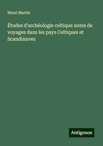Études d'archéologie celtique notes de voyages dans les pays Celtiques et Scandinaves Études d'archéologie celtique notes de voyages dans les pays Celtiques et Scandinaves von Antigonos Verlag