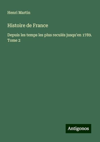 Histoire de France: Depuis les temps les plus reculés jusqu'en 1789. Tome 2 Histoire de France: Depuis les temps les plus reculés jusqu'en 1789. Tome 2 von Antigonos Verlag