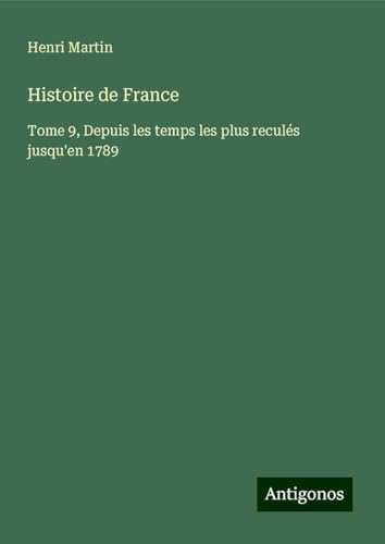 Histoire de France: Tome 9, Depuis les temps les plus reculés jusqu'en 1789 Histoire de France: Tome 9, Depuis les temps les plus reculés jusqu'en 1789 von Antigonos Verlag