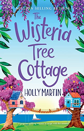 The Wisteria Tree Cottage: A gorgeous uplifting romance to escape with this summer: A heartwarming feel-good romance to fall in love with this summer (The Wishing Wood Treehouse Resort Series, Band 2)