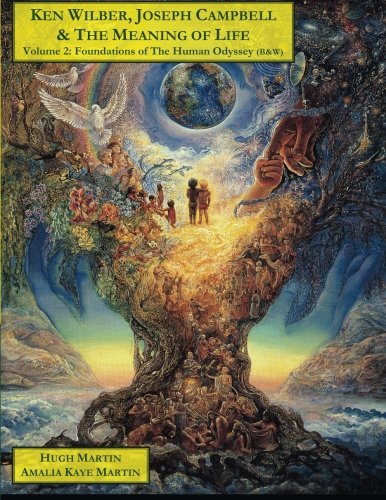 Ken Wilber, Joseph Campbell, & The Meaning of Life -- Volume 2: Foundations of 'The Human Odyssey' (The Human Odyssey Series)