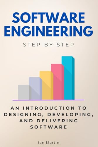 Software Engineering Step by Step: An Introduction to Designing, Developing, and Delivering Software (Step By Step Subject Guides) von Independently published