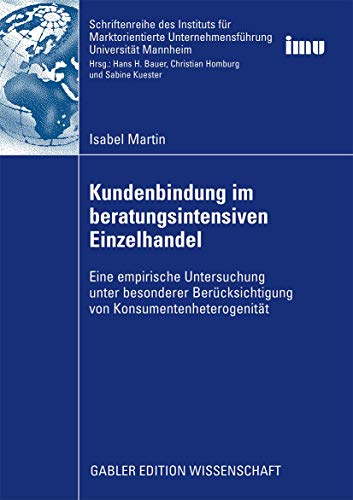 Kundenbindung im Beratungsintensiven Einzelhandel: Eine Empirische Untersuchung unter Besonderer Berücksichtigung von Konsumentenheterogenität ... (IMU), Universität Mannheim) von Gabler Verlag