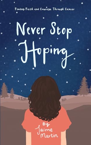 Never Stop Hoping: Finding Faith and Courage Through Cancer von Jaime Martin
