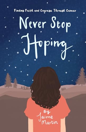 Never Stop Hoping: Finding Faith and Courage Through Cancer von Jaime Martin