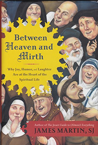 Between Heaven and Mirth: Why Joy, Humor, and Laughter Are at the Heart of the Spiritual Life