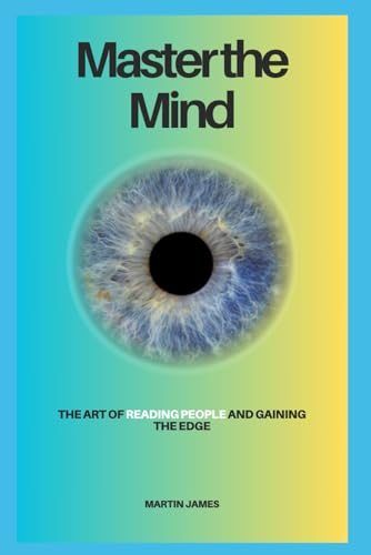 Master the Mind: The Art of Reading People and Gaining the Edge von Independently published