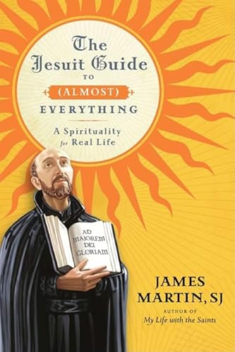 The Jesuit Guide to (Almost) Everything: A Spirituality for Real Life