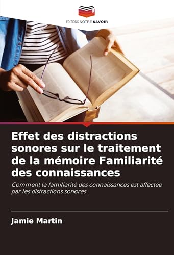 Effet des distractions sonores sur le traitement de la mémoire Familiarité des connaissances: Comment la familiarité des connaissances est affectée par les distractions sonores von VDM Verlag