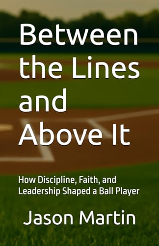 Between the Lines and Above It: How Discipline, Faith, and Leadership Shaped a Ball Player von Independently published